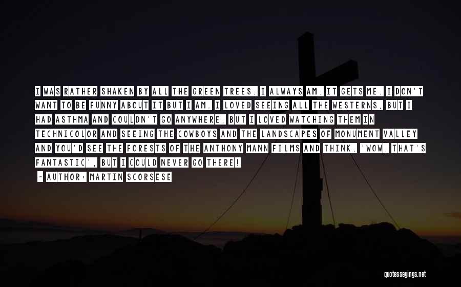 Martin Scorsese Quotes: I Was Rather Shaken By All The Green Trees. I Always Am. It Gets Me. I Don't Want To Be