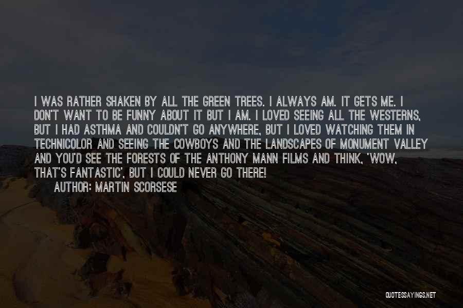 Martin Scorsese Quotes: I Was Rather Shaken By All The Green Trees. I Always Am. It Gets Me. I Don't Want To Be