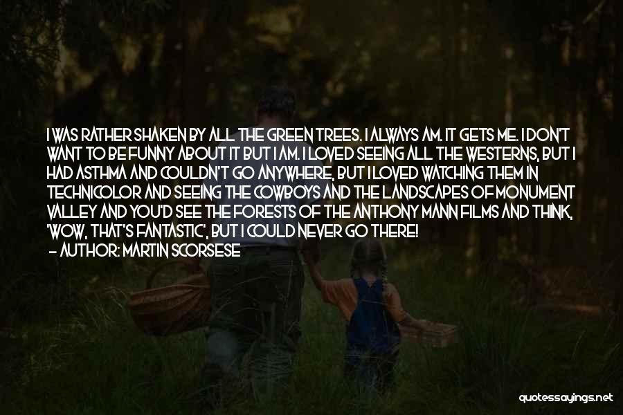 Martin Scorsese Quotes: I Was Rather Shaken By All The Green Trees. I Always Am. It Gets Me. I Don't Want To Be