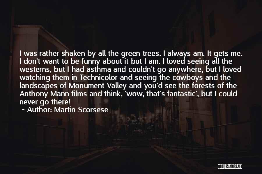 Martin Scorsese Quotes: I Was Rather Shaken By All The Green Trees. I Always Am. It Gets Me. I Don't Want To Be