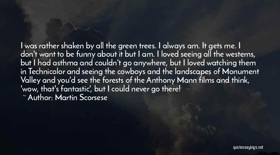 Martin Scorsese Quotes: I Was Rather Shaken By All The Green Trees. I Always Am. It Gets Me. I Don't Want To Be