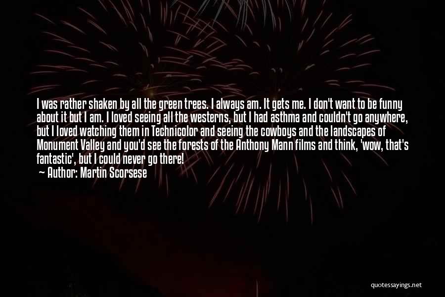 Martin Scorsese Quotes: I Was Rather Shaken By All The Green Trees. I Always Am. It Gets Me. I Don't Want To Be