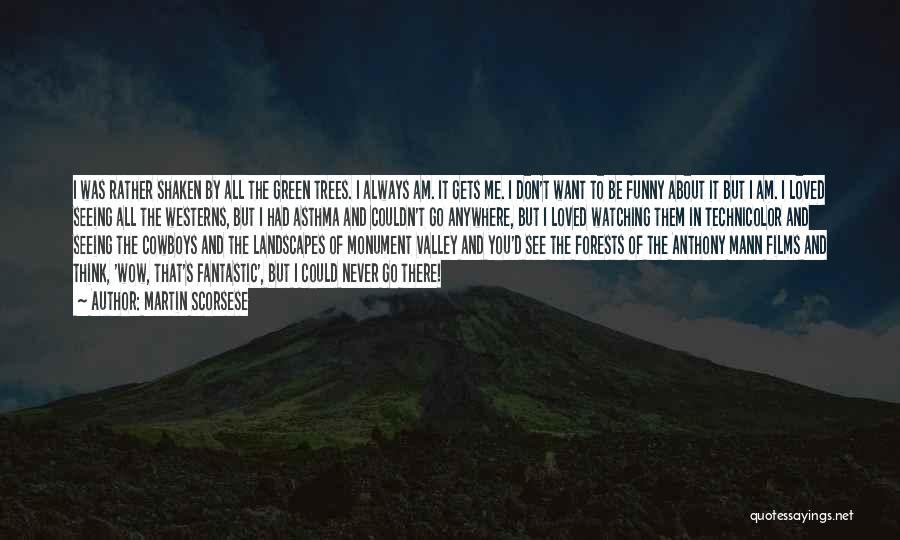 Martin Scorsese Quotes: I Was Rather Shaken By All The Green Trees. I Always Am. It Gets Me. I Don't Want To Be