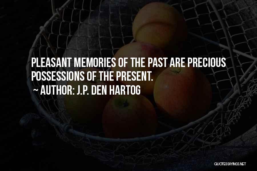 J.P. Den Hartog Quotes: Pleasant Memories Of The Past Are Precious Possessions Of The Present.