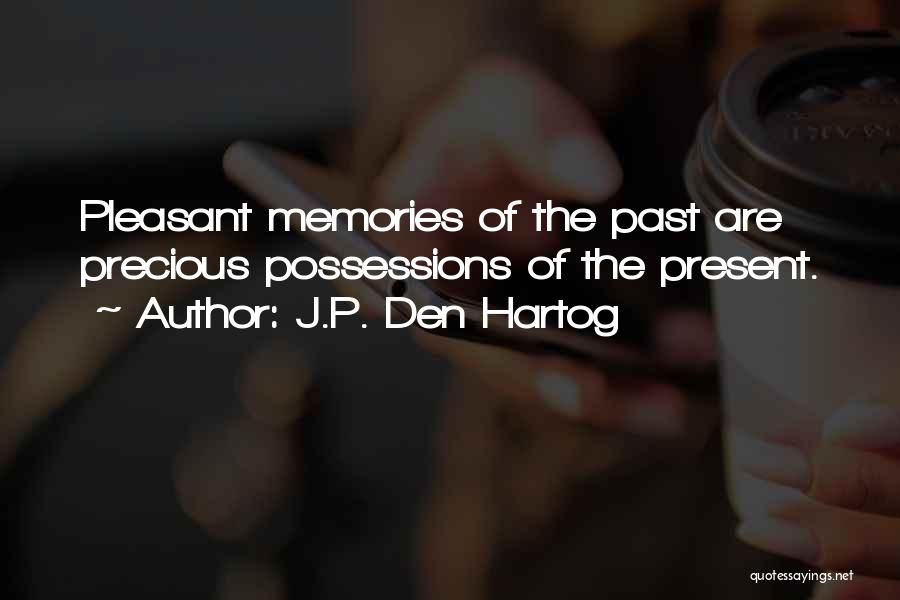 J.P. Den Hartog Quotes: Pleasant Memories Of The Past Are Precious Possessions Of The Present.