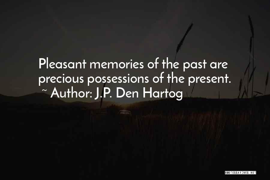 J.P. Den Hartog Quotes: Pleasant Memories Of The Past Are Precious Possessions Of The Present.