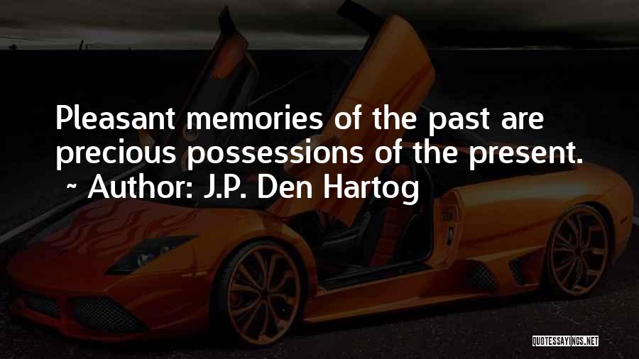 J.P. Den Hartog Quotes: Pleasant Memories Of The Past Are Precious Possessions Of The Present.