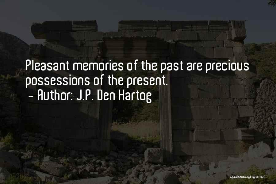 J.P. Den Hartog Quotes: Pleasant Memories Of The Past Are Precious Possessions Of The Present.