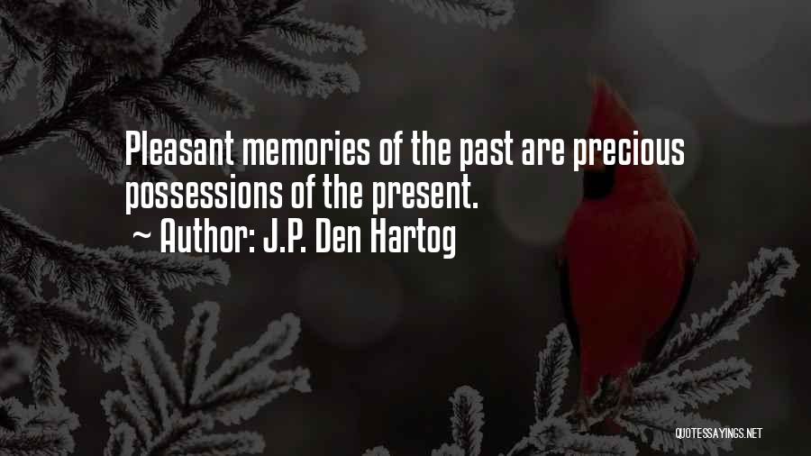 J.P. Den Hartog Quotes: Pleasant Memories Of The Past Are Precious Possessions Of The Present.