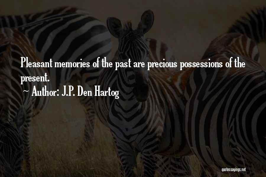 J.P. Den Hartog Quotes: Pleasant Memories Of The Past Are Precious Possessions Of The Present.