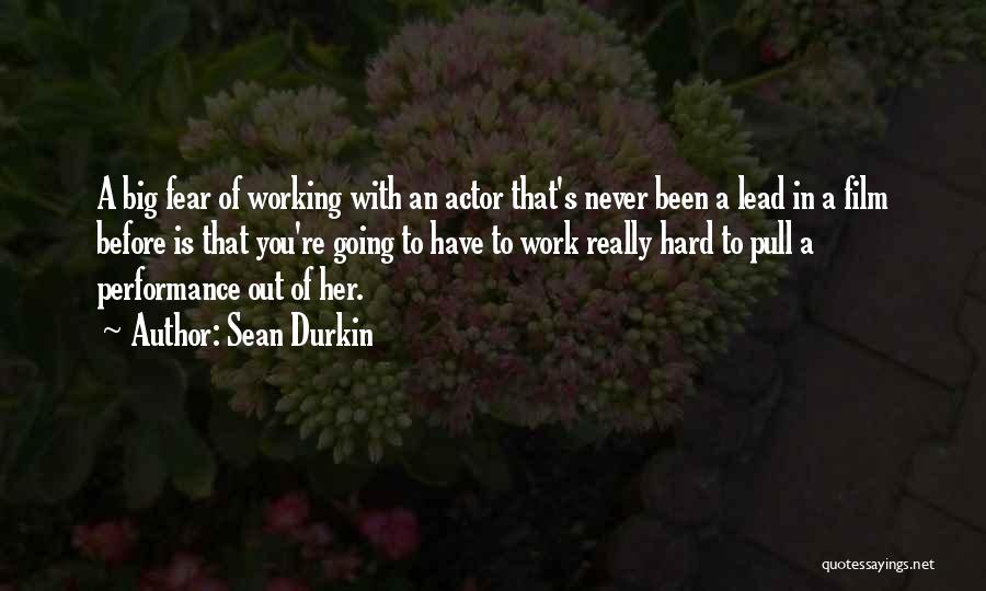 Sean Durkin Quotes: A Big Fear Of Working With An Actor That's Never Been A Lead In A Film Before Is That You're