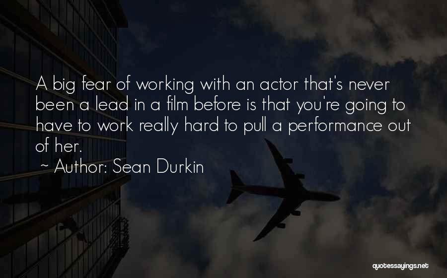 Sean Durkin Quotes: A Big Fear Of Working With An Actor That's Never Been A Lead In A Film Before Is That You're