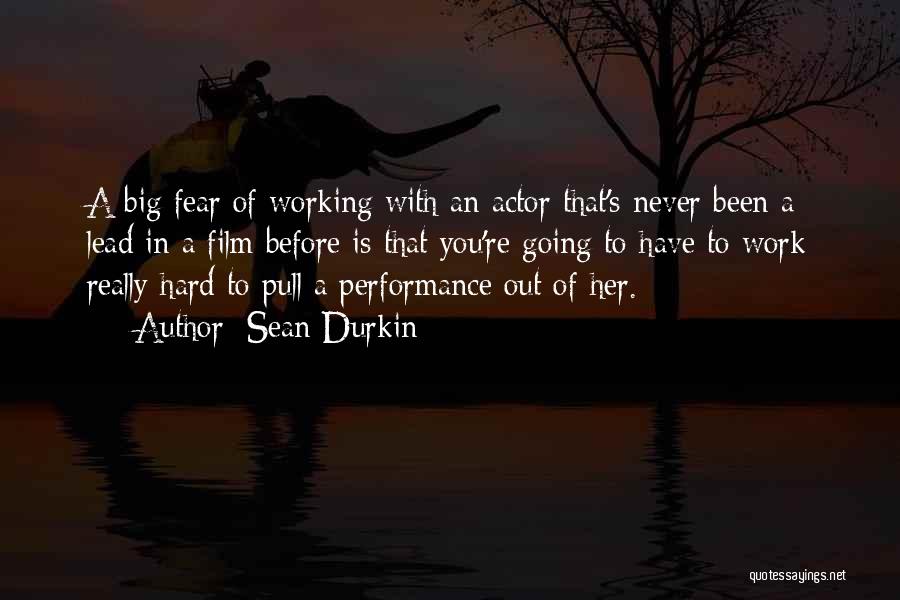 Sean Durkin Quotes: A Big Fear Of Working With An Actor That's Never Been A Lead In A Film Before Is That You're