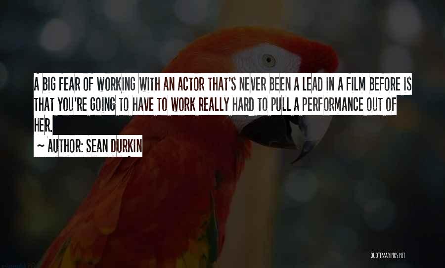 Sean Durkin Quotes: A Big Fear Of Working With An Actor That's Never Been A Lead In A Film Before Is That You're