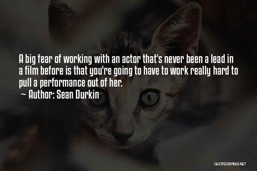 Sean Durkin Quotes: A Big Fear Of Working With An Actor That's Never Been A Lead In A Film Before Is That You're