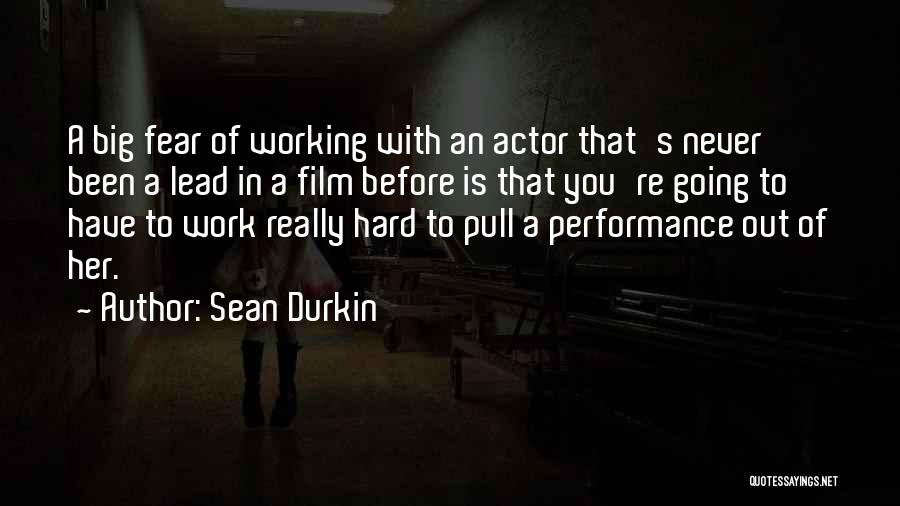 Sean Durkin Quotes: A Big Fear Of Working With An Actor That's Never Been A Lead In A Film Before Is That You're