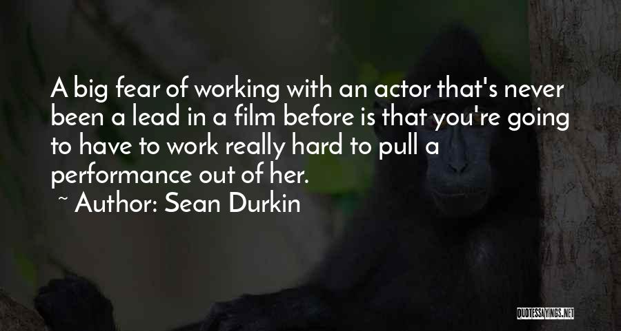 Sean Durkin Quotes: A Big Fear Of Working With An Actor That's Never Been A Lead In A Film Before Is That You're