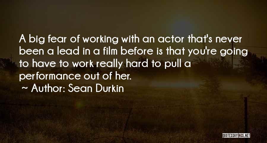 Sean Durkin Quotes: A Big Fear Of Working With An Actor That's Never Been A Lead In A Film Before Is That You're