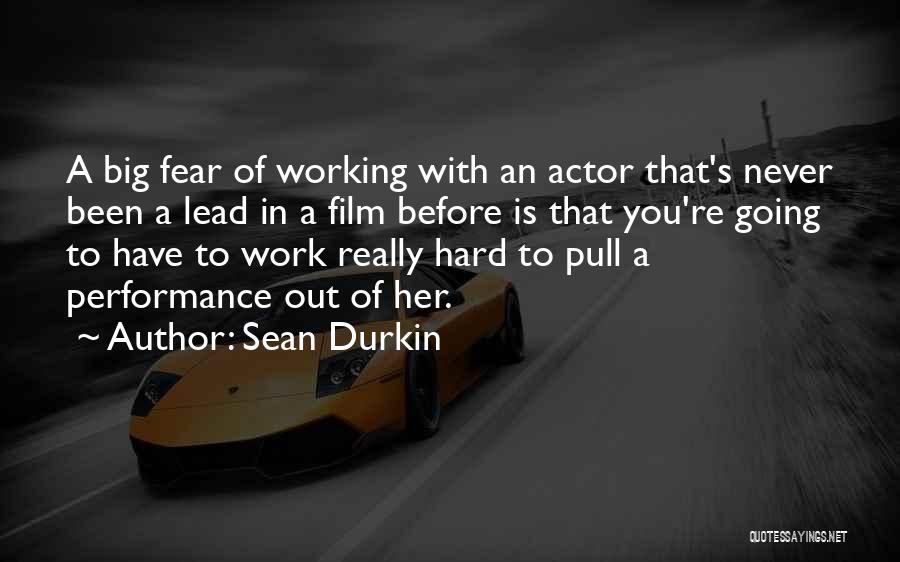 Sean Durkin Quotes: A Big Fear Of Working With An Actor That's Never Been A Lead In A Film Before Is That You're