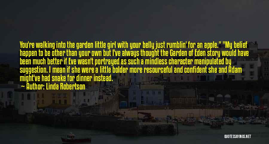 Linda Robertson Quotes: You're Walking Into The Garden Little Girl With Your Belly Just Rumblin' For An Apple. My Belief Happen To Be