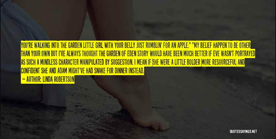 Linda Robertson Quotes: You're Walking Into The Garden Little Girl With Your Belly Just Rumblin' For An Apple. My Belief Happen To Be