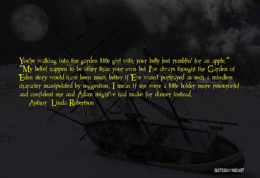 Linda Robertson Quotes: You're Walking Into The Garden Little Girl With Your Belly Just Rumblin' For An Apple. My Belief Happen To Be