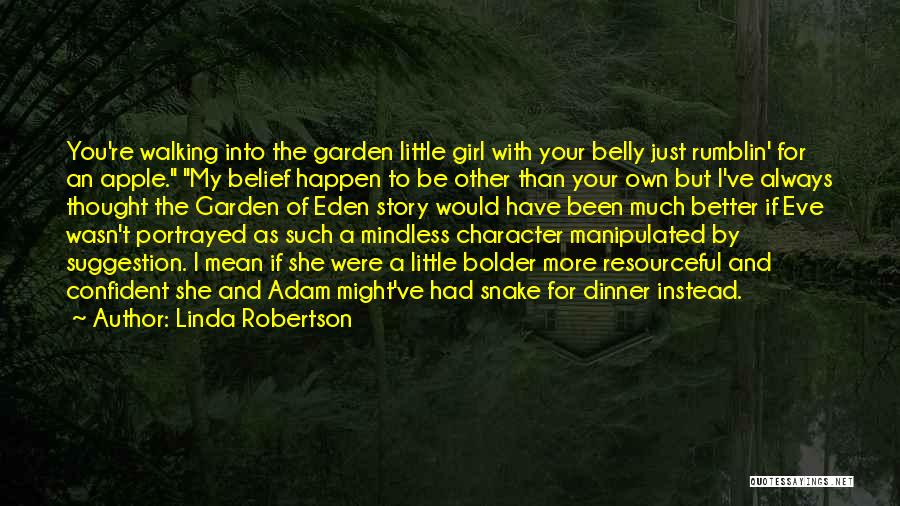 Linda Robertson Quotes: You're Walking Into The Garden Little Girl With Your Belly Just Rumblin' For An Apple. My Belief Happen To Be