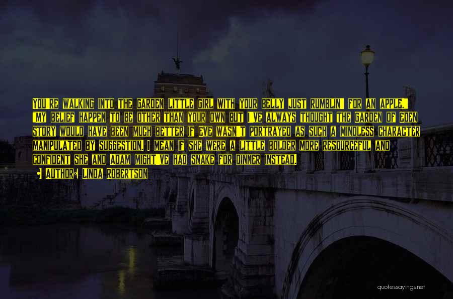 Linda Robertson Quotes: You're Walking Into The Garden Little Girl With Your Belly Just Rumblin' For An Apple. My Belief Happen To Be