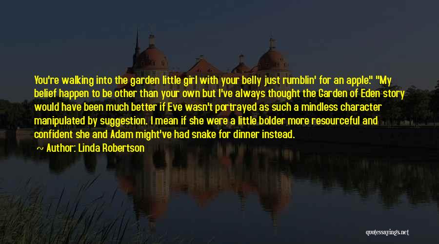 Linda Robertson Quotes: You're Walking Into The Garden Little Girl With Your Belly Just Rumblin' For An Apple. My Belief Happen To Be