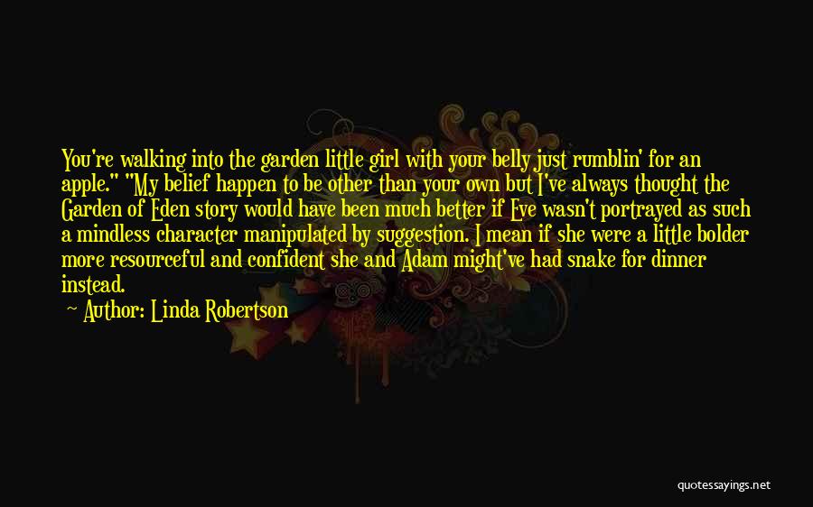 Linda Robertson Quotes: You're Walking Into The Garden Little Girl With Your Belly Just Rumblin' For An Apple. My Belief Happen To Be