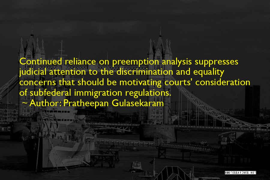 Pratheepan Gulasekaram Quotes: Continued Reliance On Preemption Analysis Suppresses Judicial Attention To The Discrimination And Equality Concerns That Should Be Motivating Courts' Consideration