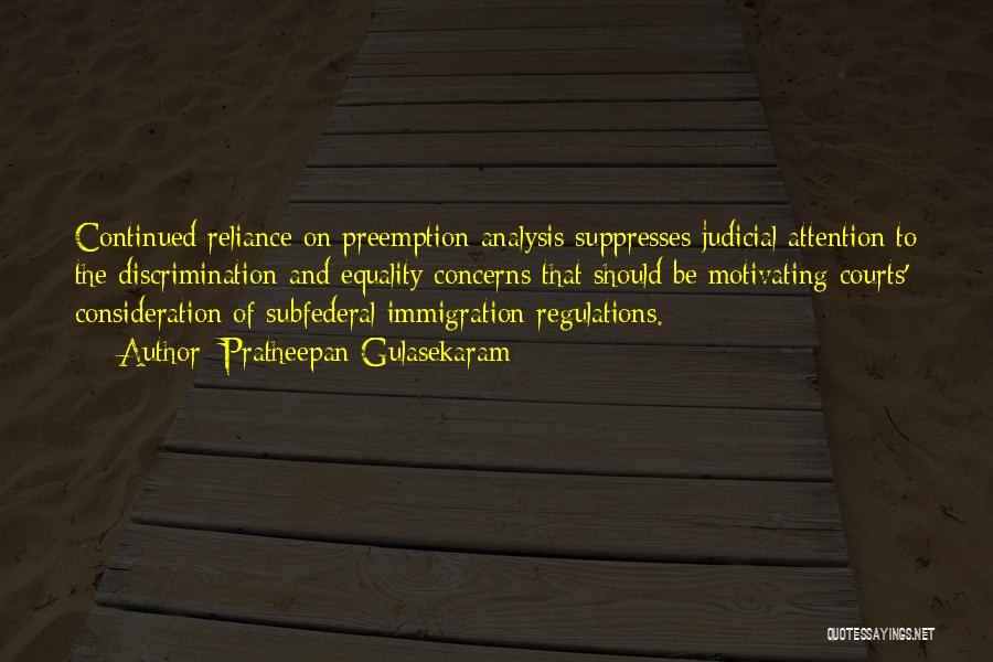 Pratheepan Gulasekaram Quotes: Continued Reliance On Preemption Analysis Suppresses Judicial Attention To The Discrimination And Equality Concerns That Should Be Motivating Courts' Consideration