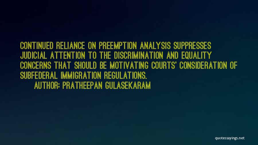 Pratheepan Gulasekaram Quotes: Continued Reliance On Preemption Analysis Suppresses Judicial Attention To The Discrimination And Equality Concerns That Should Be Motivating Courts' Consideration