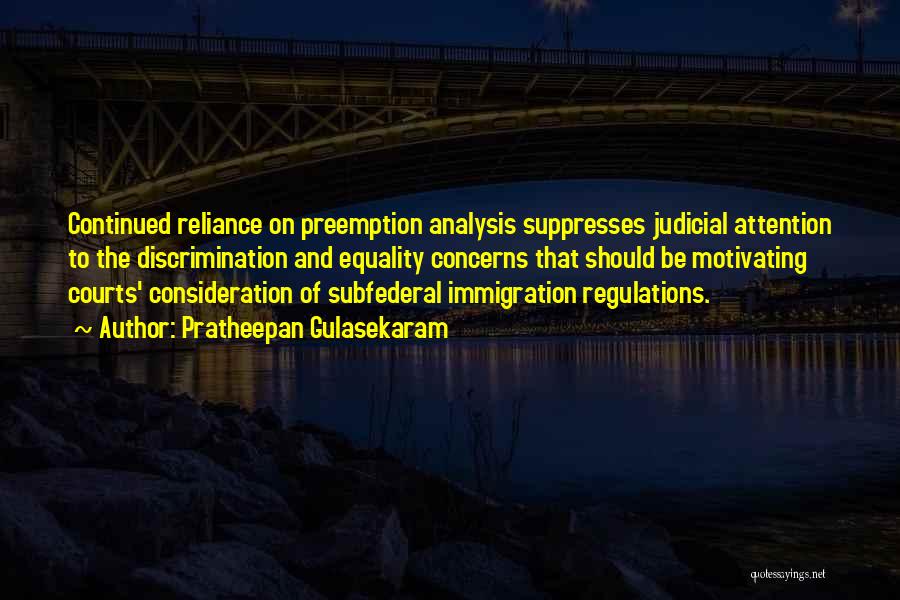 Pratheepan Gulasekaram Quotes: Continued Reliance On Preemption Analysis Suppresses Judicial Attention To The Discrimination And Equality Concerns That Should Be Motivating Courts' Consideration