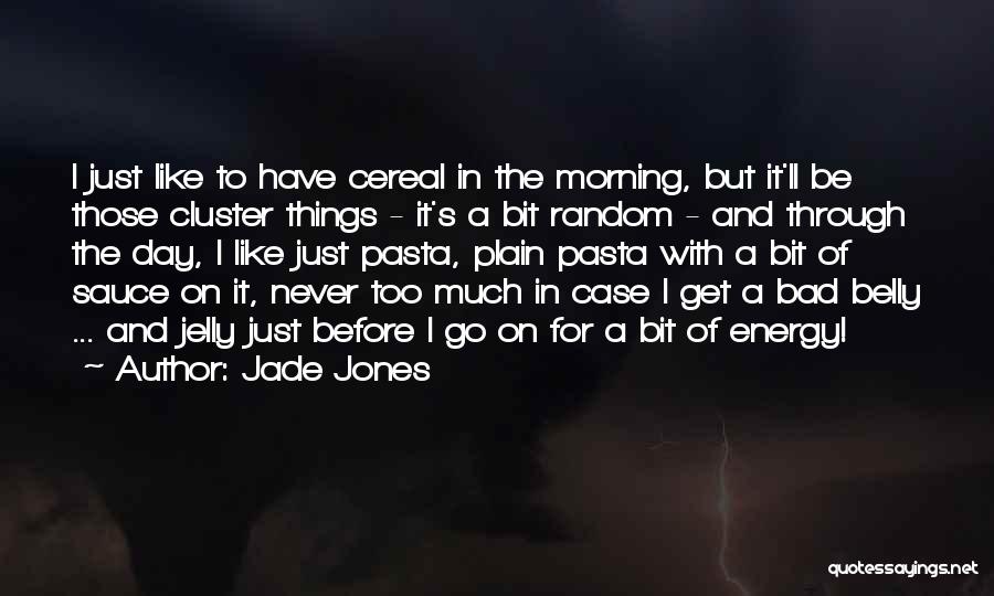 Jade Jones Quotes: I Just Like To Have Cereal In The Morning, But It'll Be Those Cluster Things - It's A Bit Random