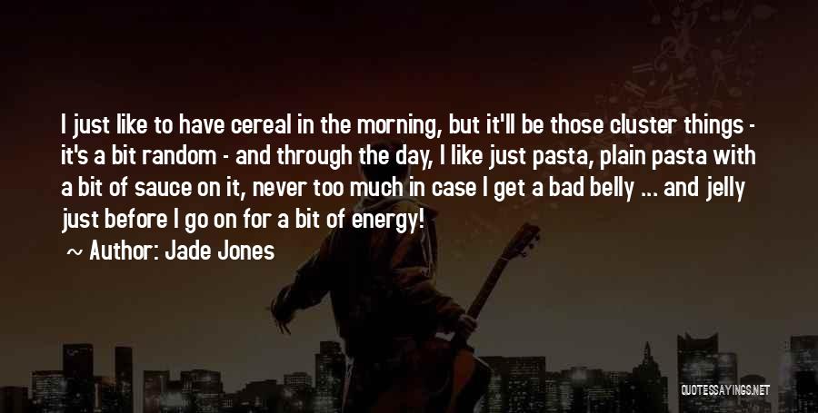 Jade Jones Quotes: I Just Like To Have Cereal In The Morning, But It'll Be Those Cluster Things - It's A Bit Random