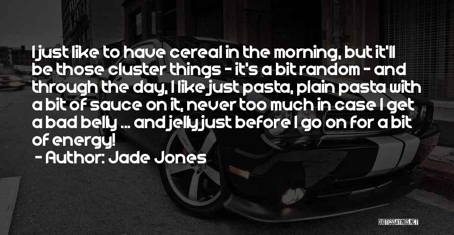 Jade Jones Quotes: I Just Like To Have Cereal In The Morning, But It'll Be Those Cluster Things - It's A Bit Random