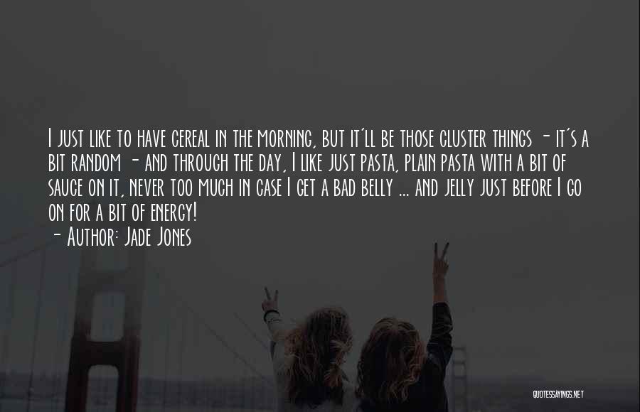 Jade Jones Quotes: I Just Like To Have Cereal In The Morning, But It'll Be Those Cluster Things - It's A Bit Random