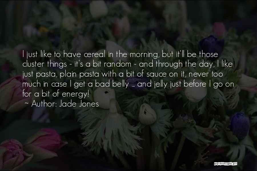 Jade Jones Quotes: I Just Like To Have Cereal In The Morning, But It'll Be Those Cluster Things - It's A Bit Random