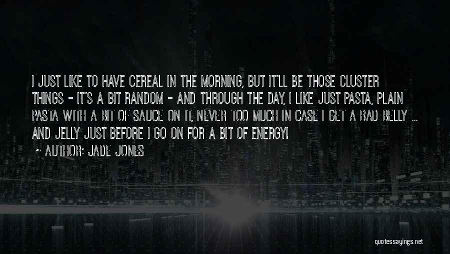 Jade Jones Quotes: I Just Like To Have Cereal In The Morning, But It'll Be Those Cluster Things - It's A Bit Random