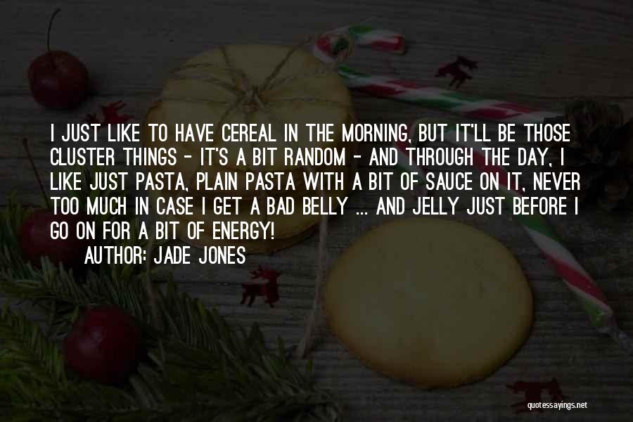Jade Jones Quotes: I Just Like To Have Cereal In The Morning, But It'll Be Those Cluster Things - It's A Bit Random