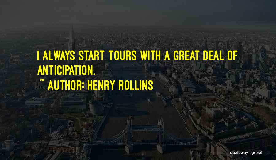 Henry Rollins Quotes: I Always Start Tours With A Great Deal Of Anticipation.