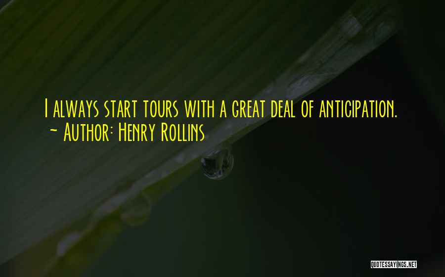 Henry Rollins Quotes: I Always Start Tours With A Great Deal Of Anticipation.