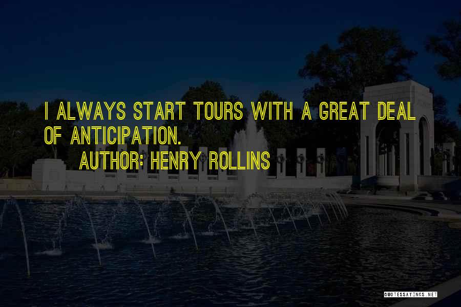 Henry Rollins Quotes: I Always Start Tours With A Great Deal Of Anticipation.