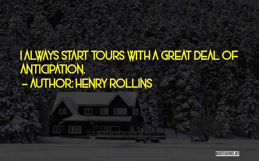Henry Rollins Quotes: I Always Start Tours With A Great Deal Of Anticipation.
