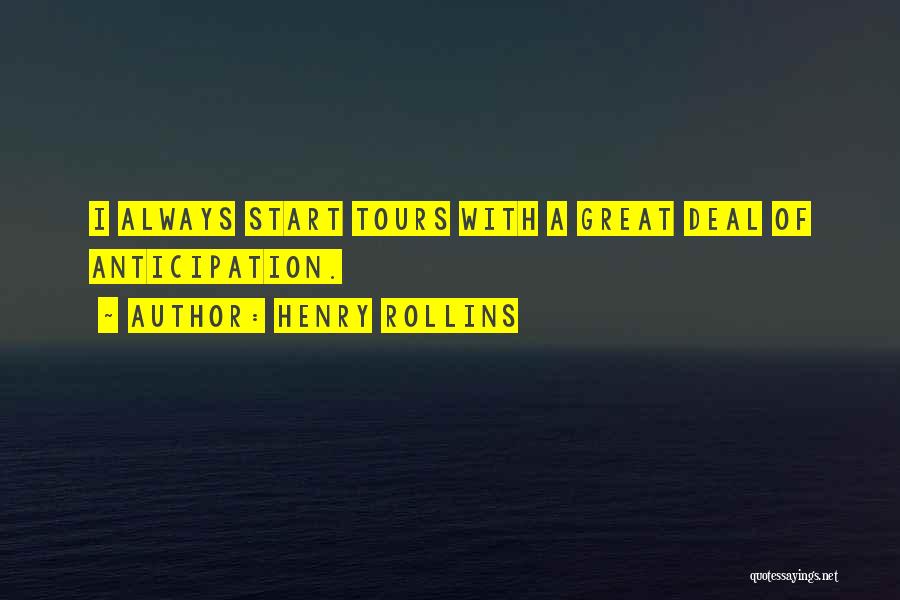 Henry Rollins Quotes: I Always Start Tours With A Great Deal Of Anticipation.