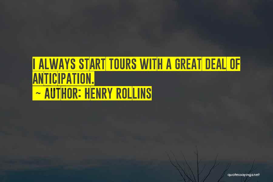 Henry Rollins Quotes: I Always Start Tours With A Great Deal Of Anticipation.