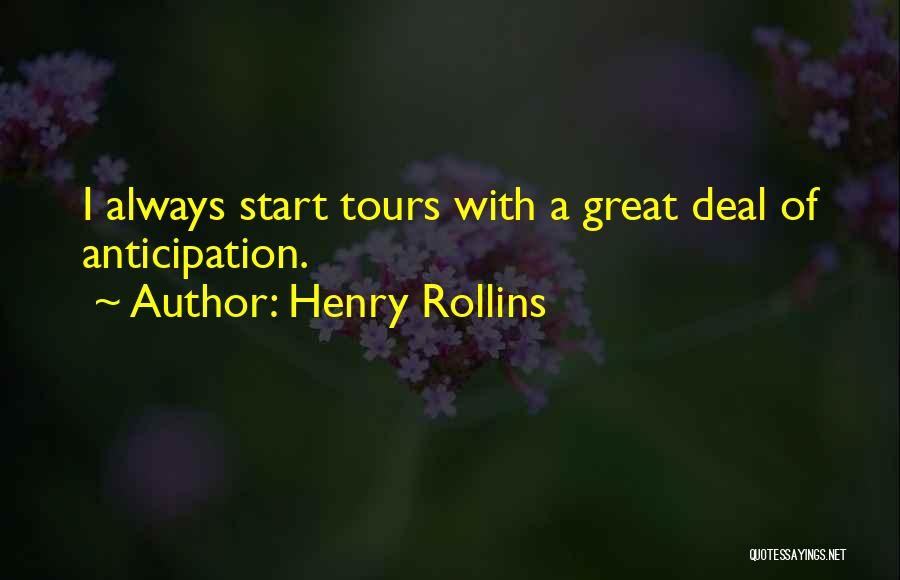 Henry Rollins Quotes: I Always Start Tours With A Great Deal Of Anticipation.