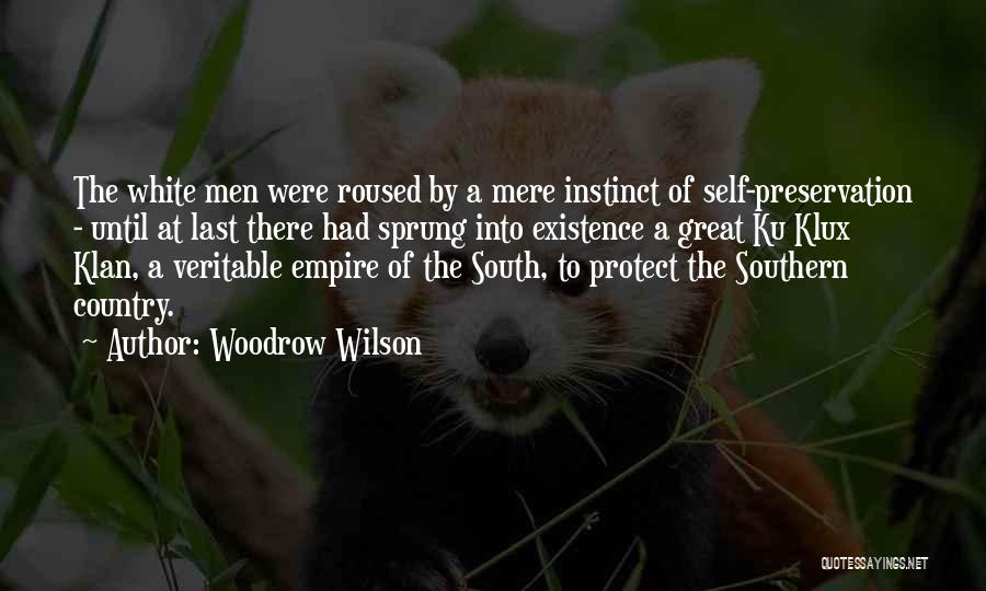 Woodrow Wilson Quotes: The White Men Were Roused By A Mere Instinct Of Self-preservation - Until At Last There Had Sprung Into Existence