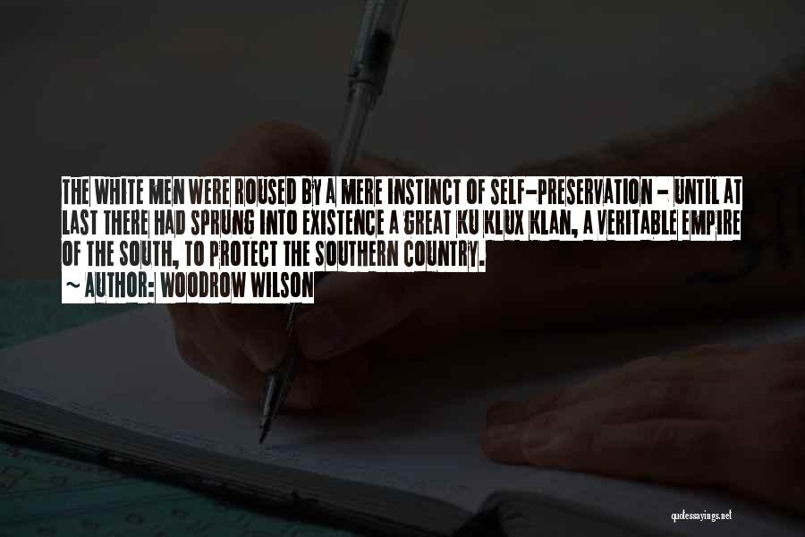 Woodrow Wilson Quotes: The White Men Were Roused By A Mere Instinct Of Self-preservation - Until At Last There Had Sprung Into Existence